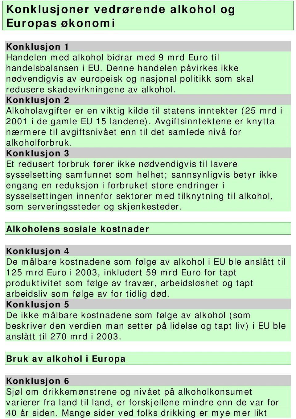 Konklusjon 2 Alkoholavgifter er en viktig kilde til statens inntekter (25 mrd i 2001 i de gamle EU 15 landene).