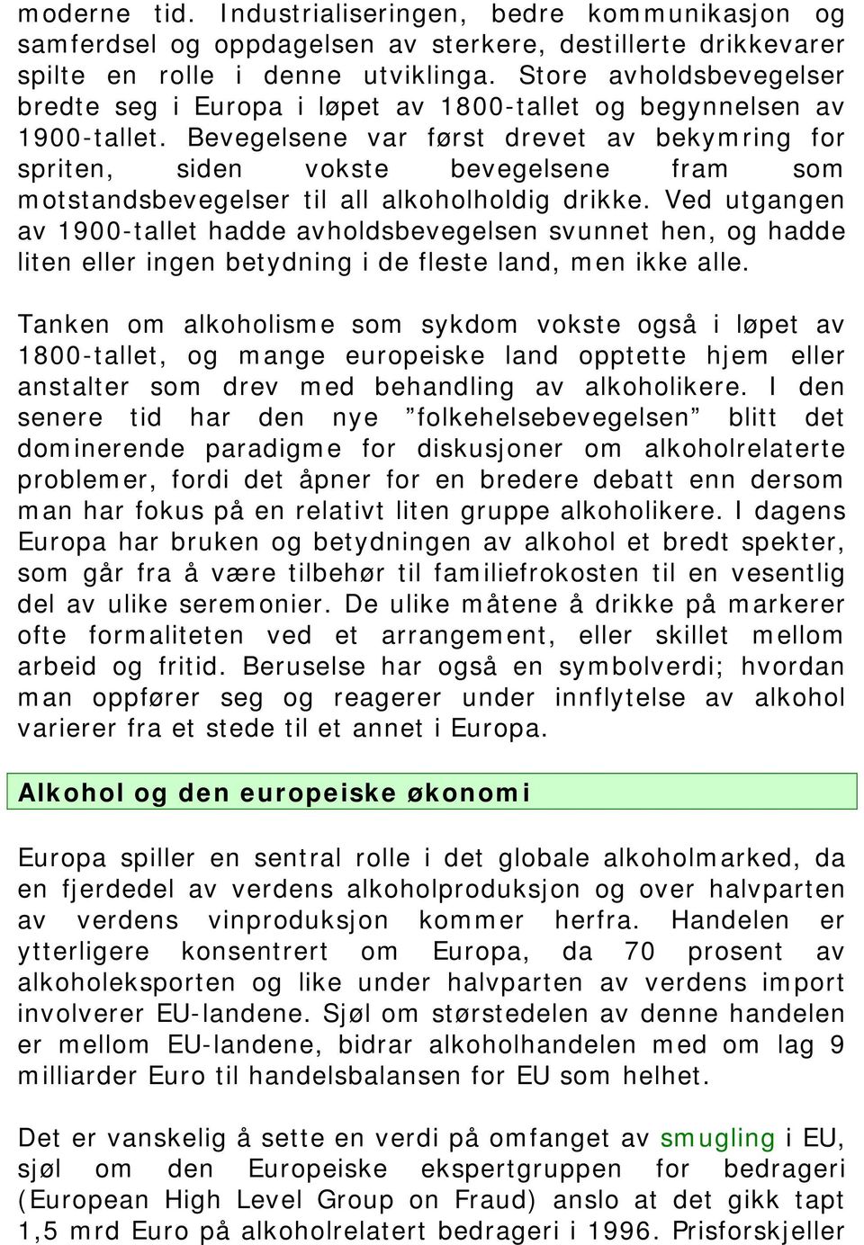 Bevegelsene var først drevet av bekymring for spriten, siden vokste bevegelsene fram som motstandsbevegelser til all alkoholholdig drikke.