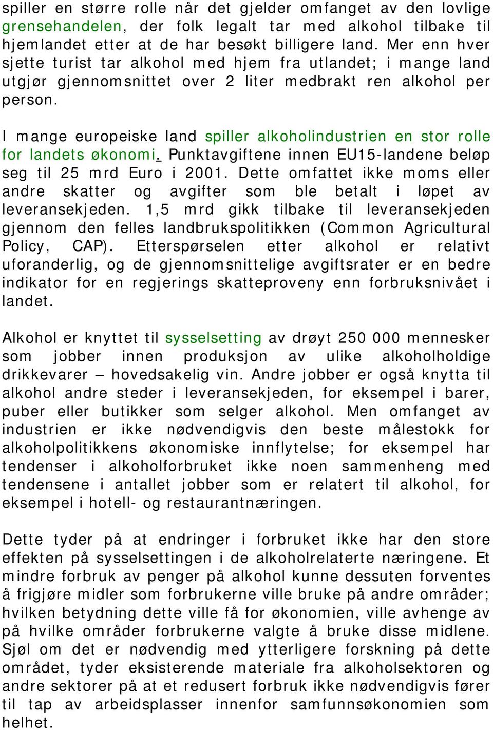 I mange europeiske land spiller alkoholindustrien en stor rolle for landets økonomi. Punktavgiftene innen EU15-landene beløp seg til 25 mrd Euro i 2001.