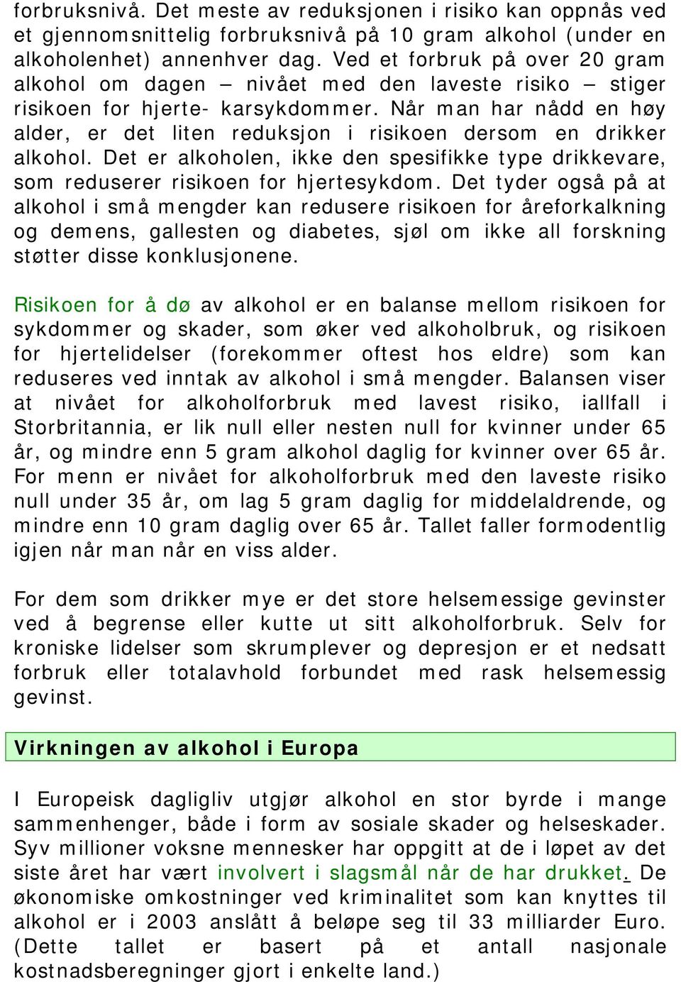 Når man har nådd en høy alder, er det liten reduksjon i risikoen dersom en drikker alkohol. Det er alkoholen, ikke den spesifikke type drikkevare, som reduserer risikoen for hjertesykdom.