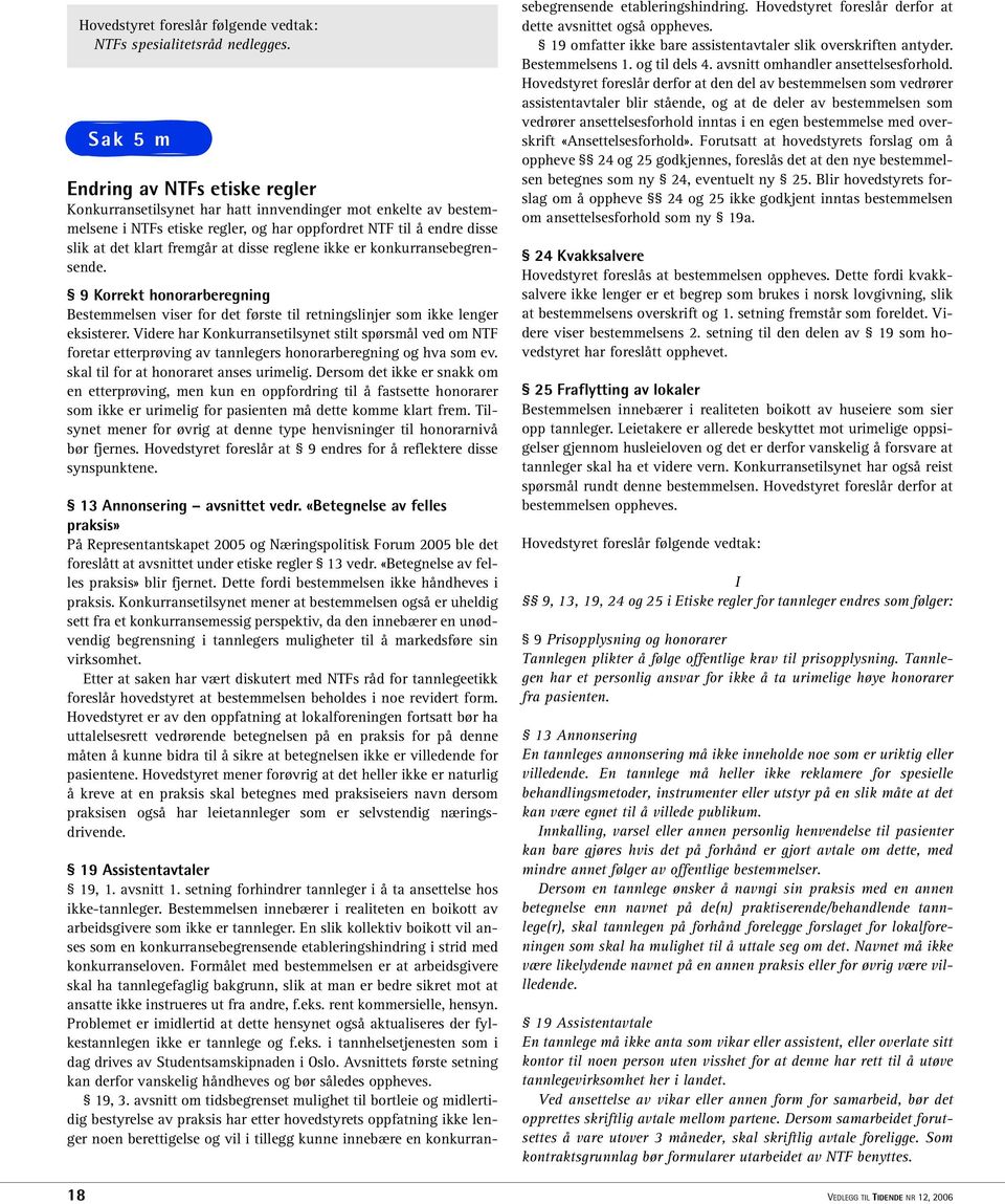 disse reglene ikke er konkurransebegrensende. 9 Korrekt honorarberegning Bestemmelsen viser for det første til retningslinjer som ikke lenger eksisterer.