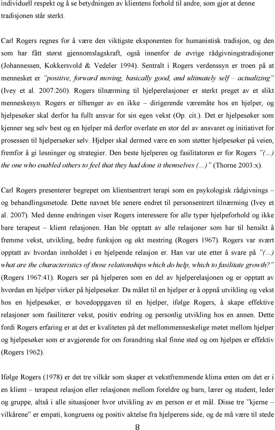 Kokkersvold & Vedeler 1994). Sentralt i Rogers verdenssyn er troen på at mennesket er positive, forward moving, basically good, and ultimately self actualizing (Ivey et al. 2007:260).