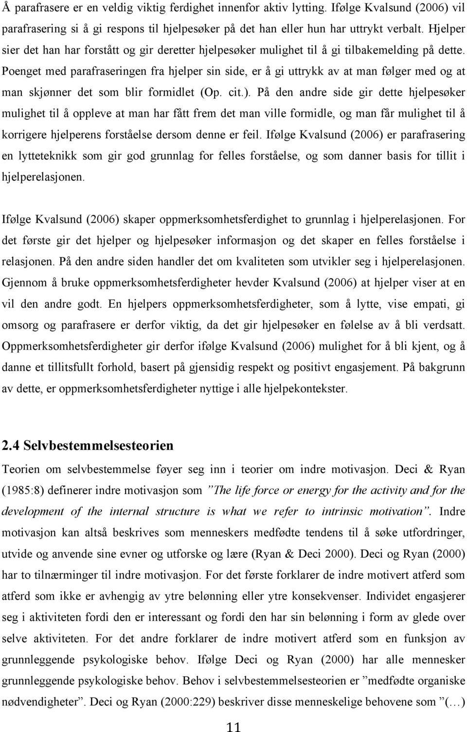 Poenget med parafraseringen fra hjelper sin side, er å gi uttrykk av at man følger med og at man skjønner det som blir formidlet (Op. cit.).