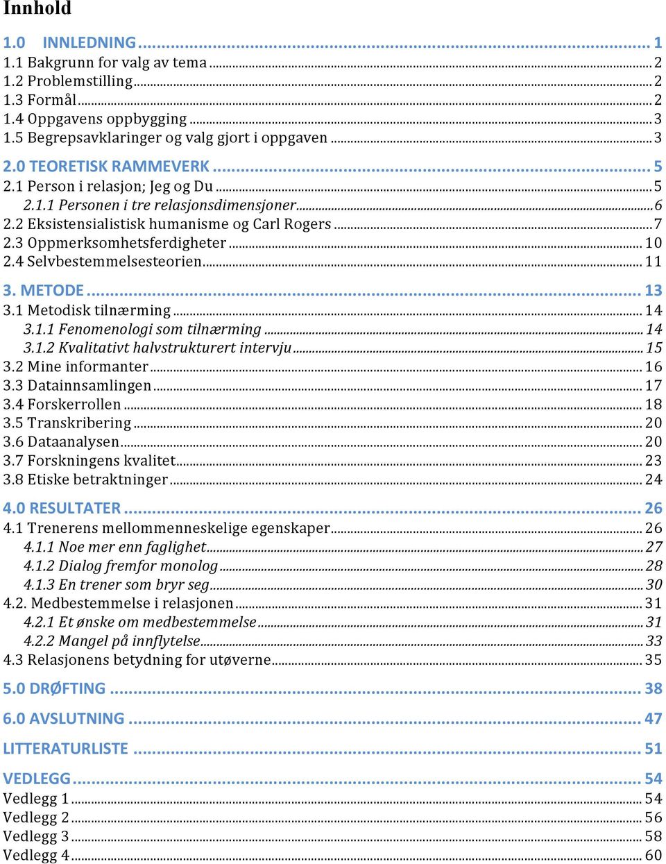 4 Selvbestemmelsesteorien...11 3. METODE... 13 3.1 Metodisk tilnærming...14 3.1.1 Fenomenologi som tilnærming...14 3.1.2 Kvalitativt halvstrukturert intervju...15 3.2 Mine informanter...16 3.