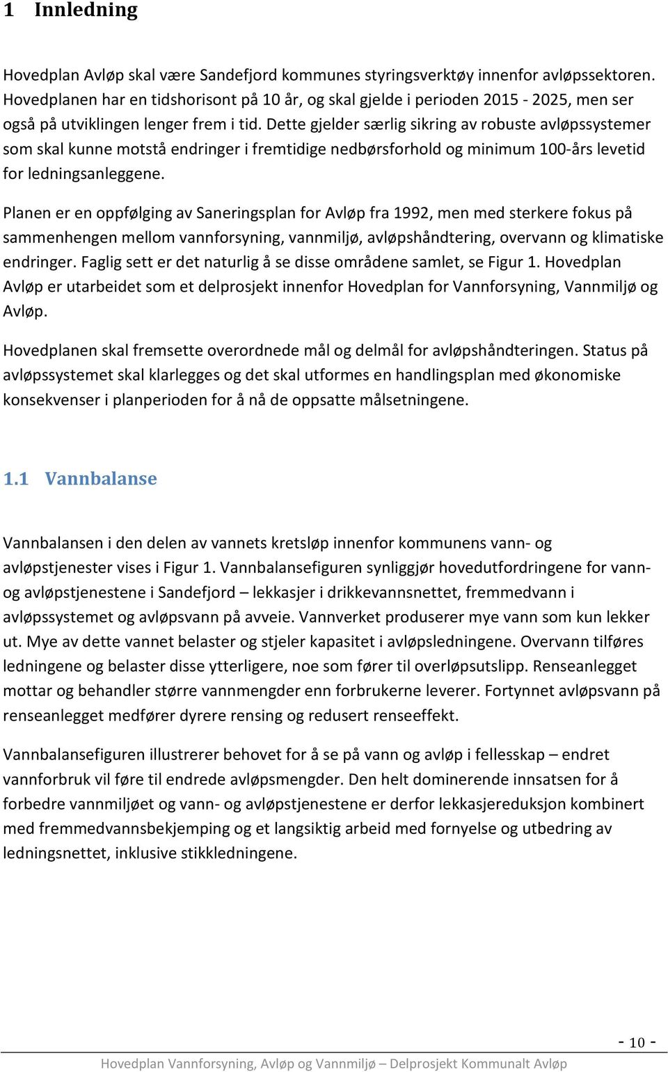 Dette gjelder særlig sikring av robuste avløpssystemer som skal kunne motstå endringer i fremtidige nedbørsforhold og minimum 100-års levetid for ledningsanleggene.