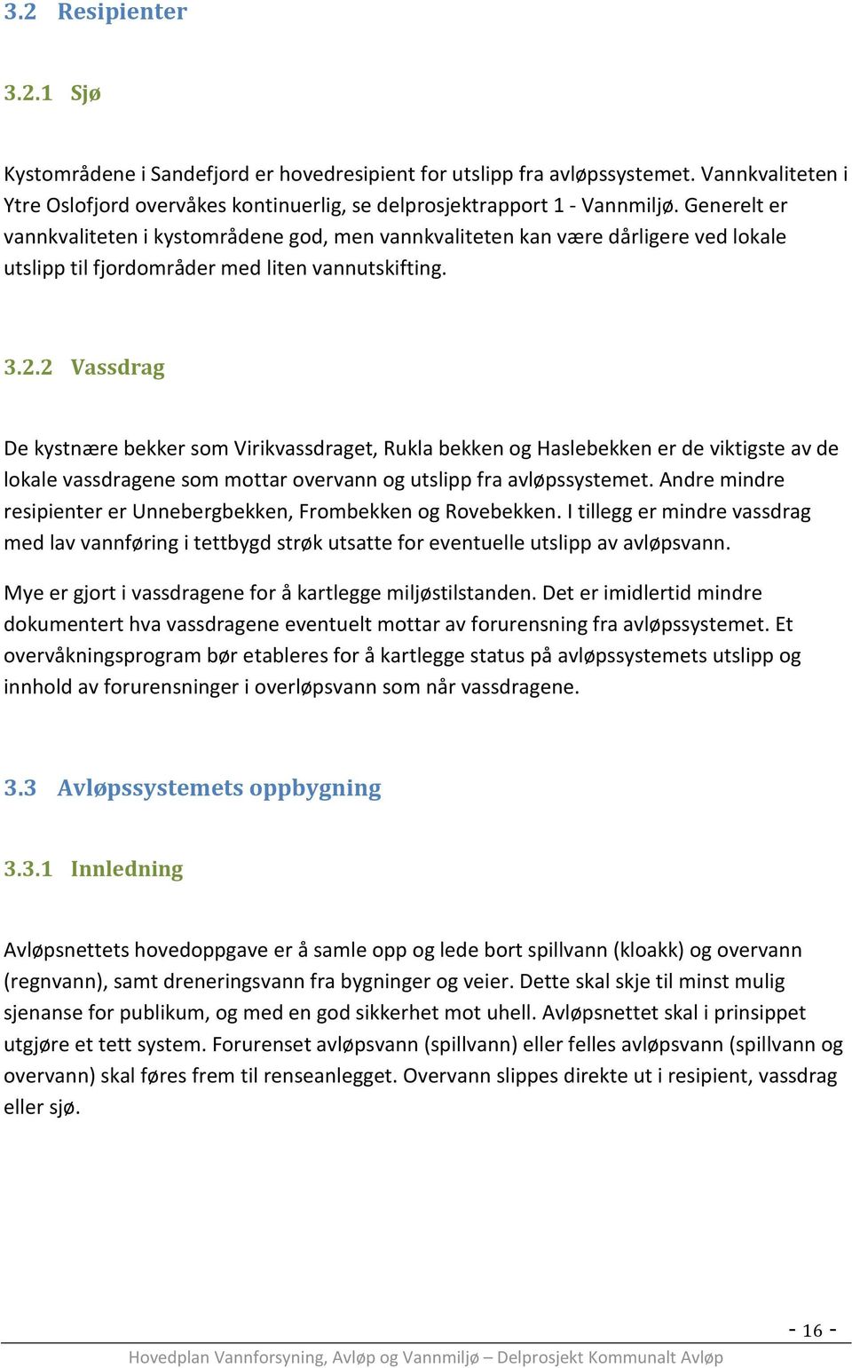 2 Vassdrag De kystnære bekker som Virikvassdraget, Rukla bekken og Haslebekken er de viktigste av de lokale vassdragene som mottar overvann og utslipp fra avløpssystemet.