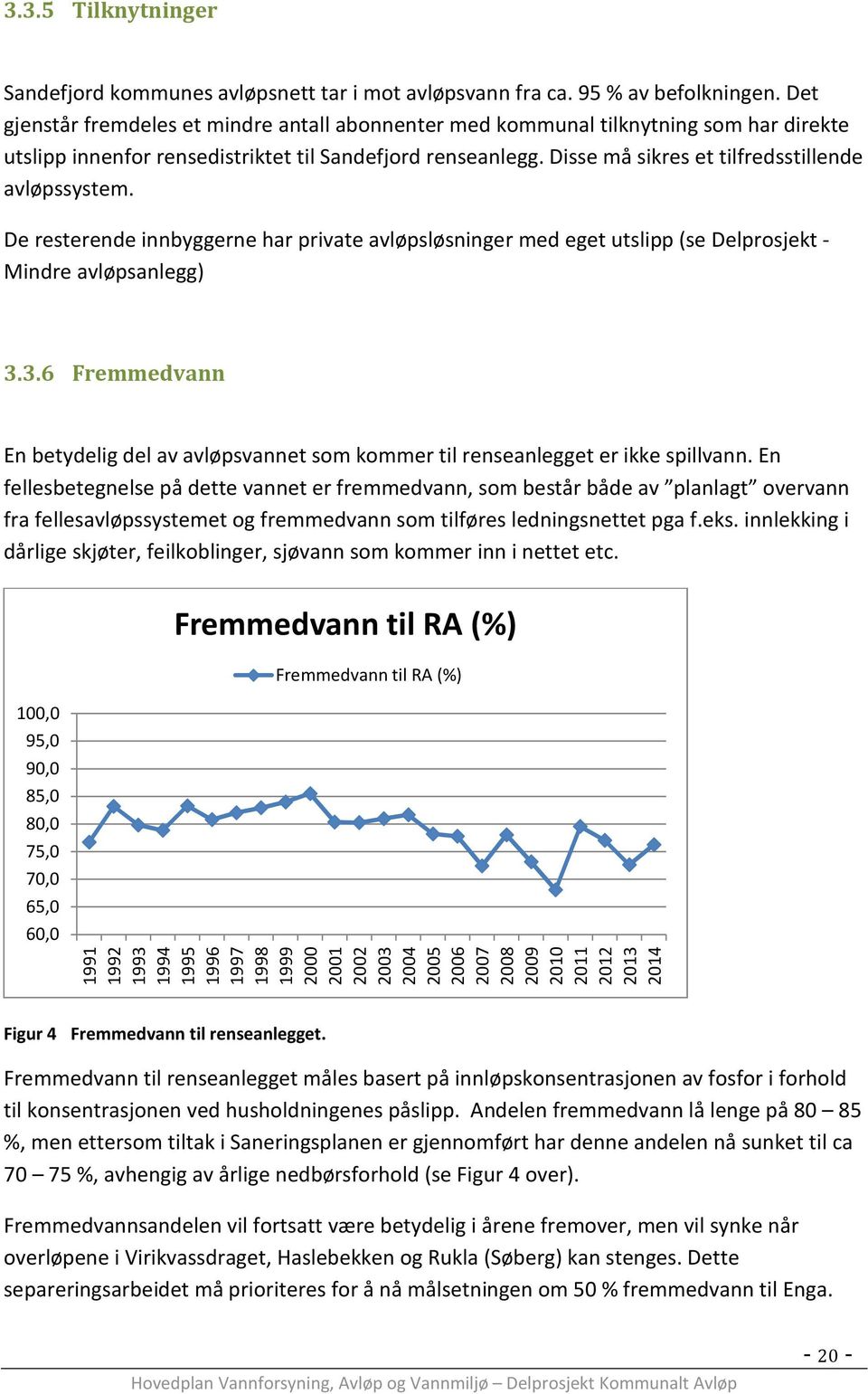 Disse må sikres et tilfredsstillende avløpssystem. De resterende innbyggerne har private avløpsløsninger med eget utslipp (se Delprosjekt - Mindre avløpsanlegg) 3.