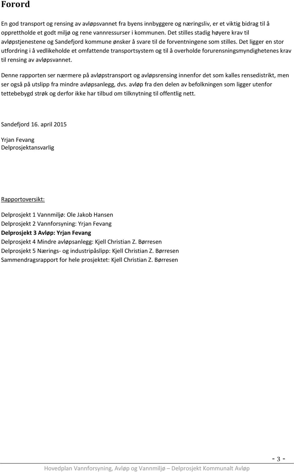 Det ligger en stor utfordring i å vedlikeholde et omfattende transportsystem og til å overholde forurensningsmyndighetenes krav til rensing av avløpsvannet.