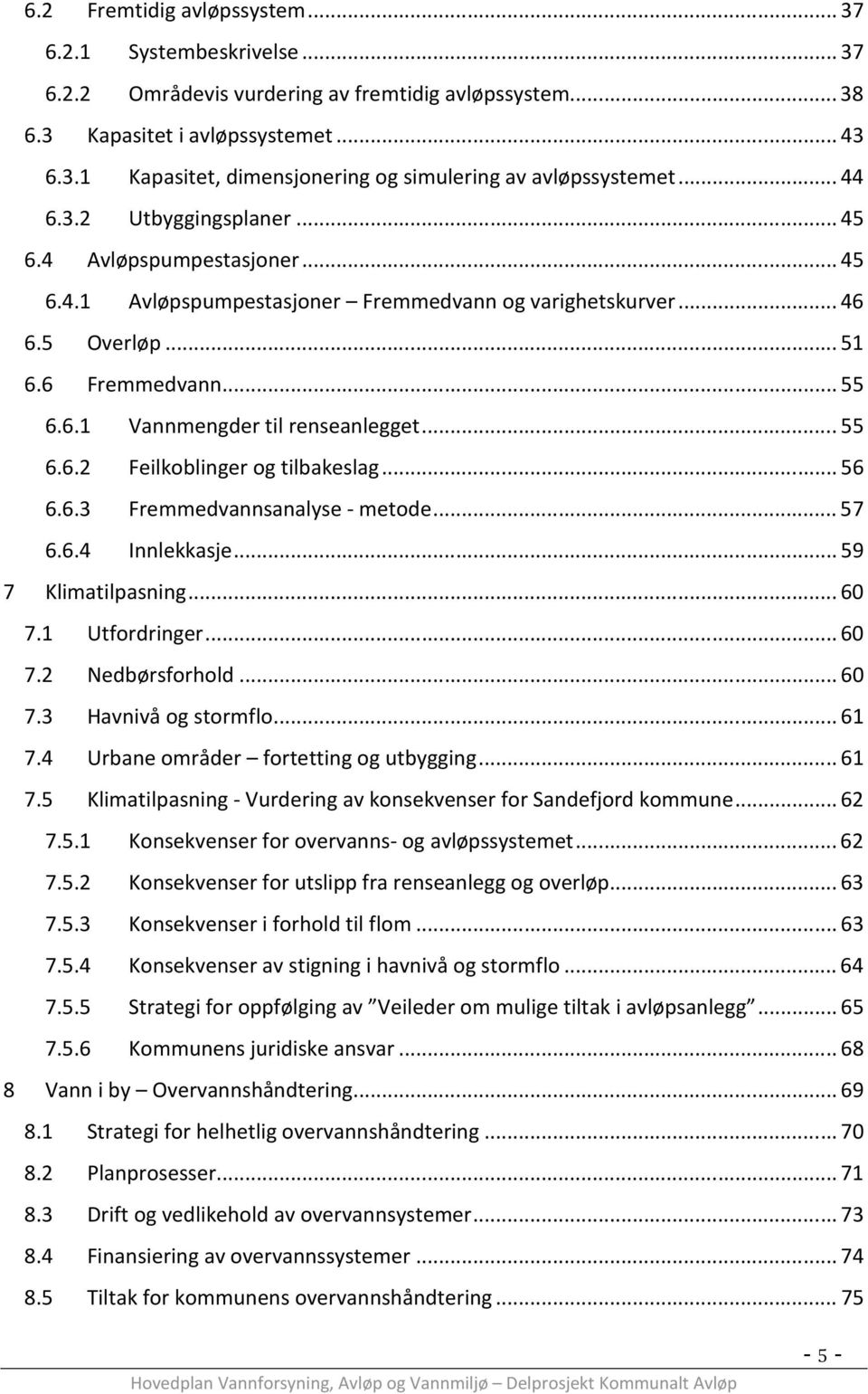 .. 55 6.6.2 Feilkoblinger og tilbakeslag... 56 6.6.3 Fremmedvannsanalyse - metode... 57 6.6.4 Innlekkasje... 59 7 Klimatilpasning... 60 7.1 Utfordringer... 60 7.2 Nedbørsforhold... 60 7.3 Havnivå og stormflo.