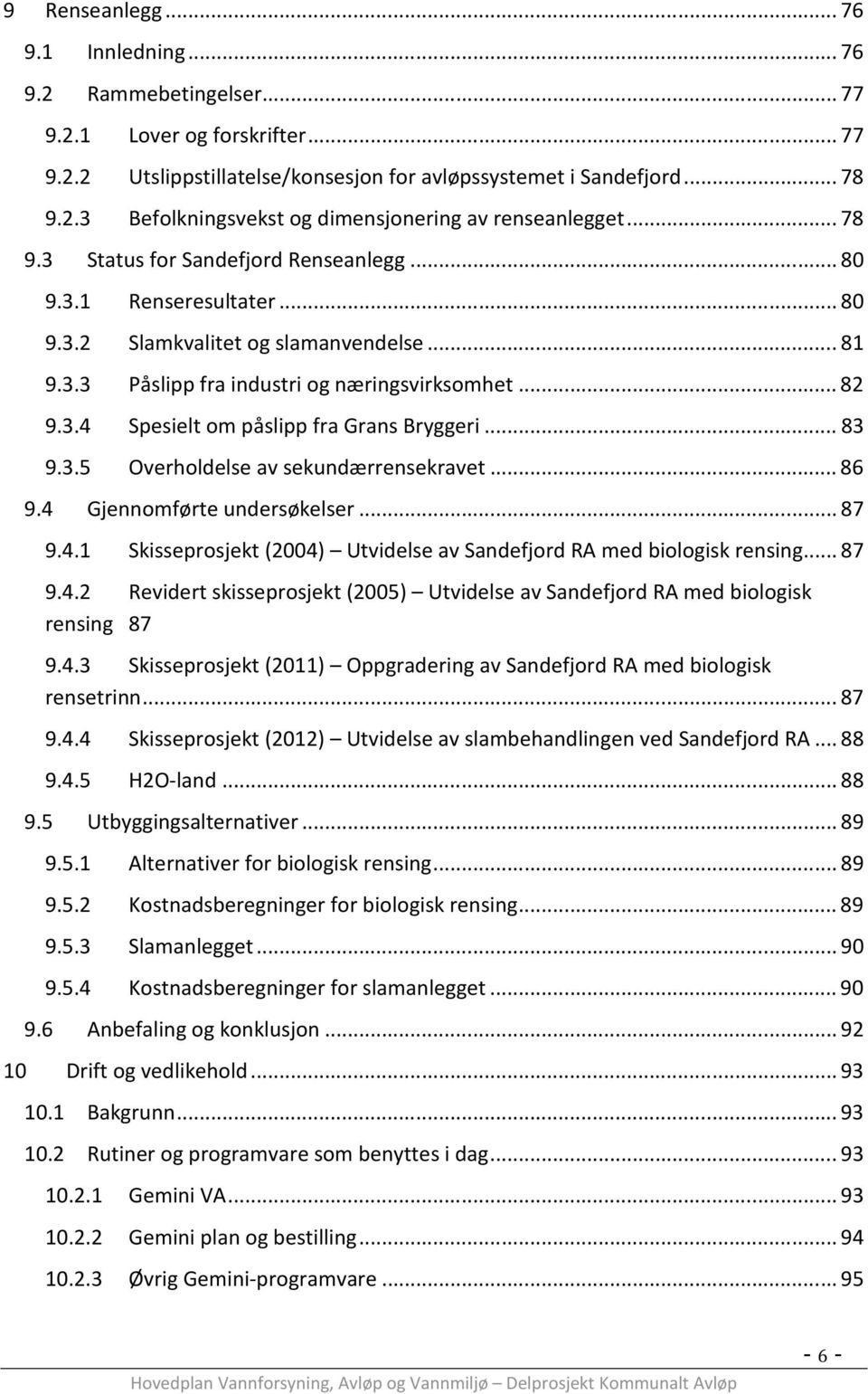 .. 83 9.3.5 Overholdelse av sekundærrensekravet... 86 9.4 Gjennomførte undersøkelser... 87 9.4.1 Skisseprosjekt (2004) Utvidelse av Sandefjord RA med biologisk rensing... 87 9.4.2 Revidert skisseprosjekt (2005) Utvidelse av Sandefjord RA med biologisk rensing 87 9.