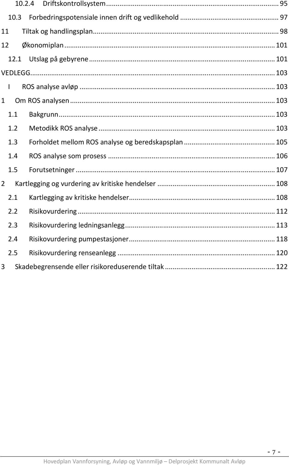 .. 105 1.4 ROS analyse som prosess... 106 1.5 Forutsetninger... 107 2 Kartlegging og vurdering av kritiske hendelser... 108 2.1 Kartlegging av kritiske hendelser... 108 2.2 Risikovurdering.