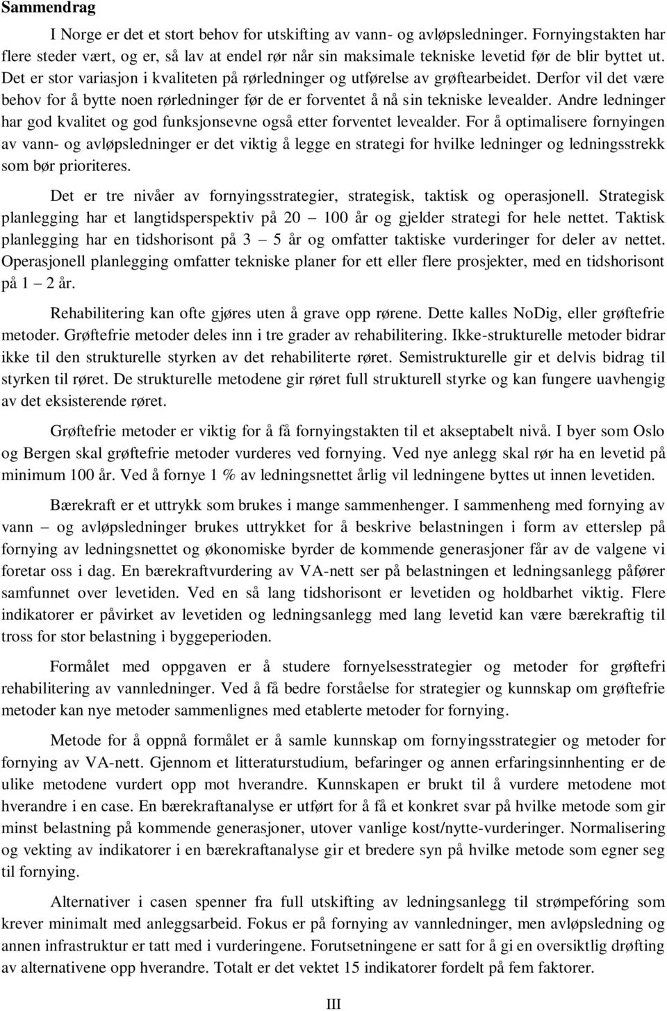 Det er stor variasjon i kvaliteten på rørledninger og utførelse av grøftearbeidet. Derfor vil det være behov for å bytte noen rørledninger før de er forventet å nå sin tekniske levealder.