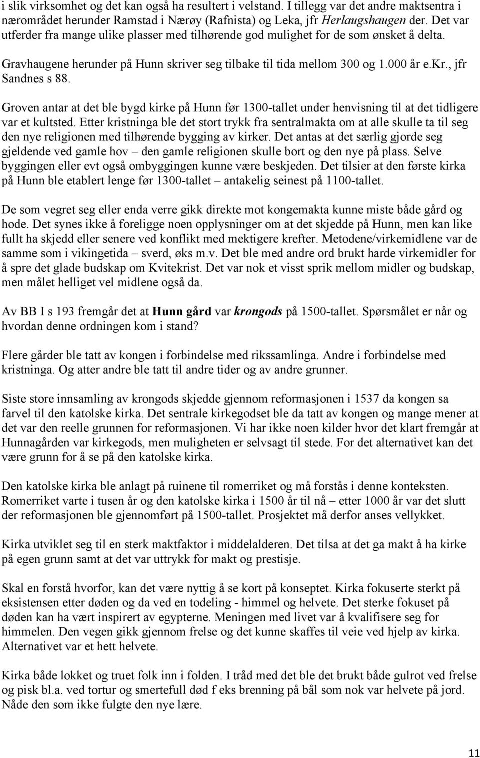 Groven antar at det ble bygd kirke på Hunn før 1300-tallet under henvisning til at det tidligere var et kultsted.