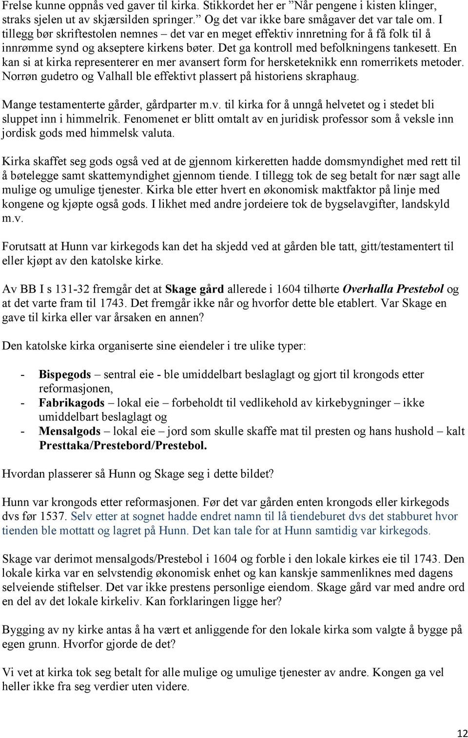 En kan si at kirka representerer en mer avansert form for hersketeknikk enn romerrikets metoder. Norrøn gudetro og Valhall ble effektivt plassert på historiens skraphaug.