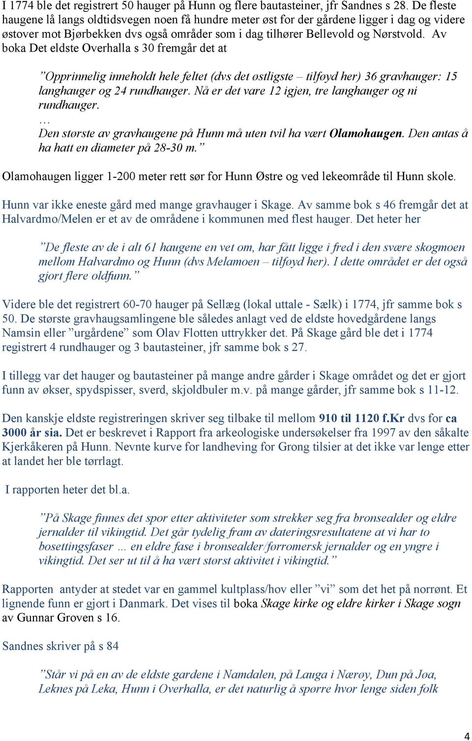 Av boka Det eldste Overhalla s 30 fremgår det at Opprinnelig inneholdt hele feltet (dvs det østligste tilføyd her) 36 gravhauger: 15 langhauger og 24 rundhauger.