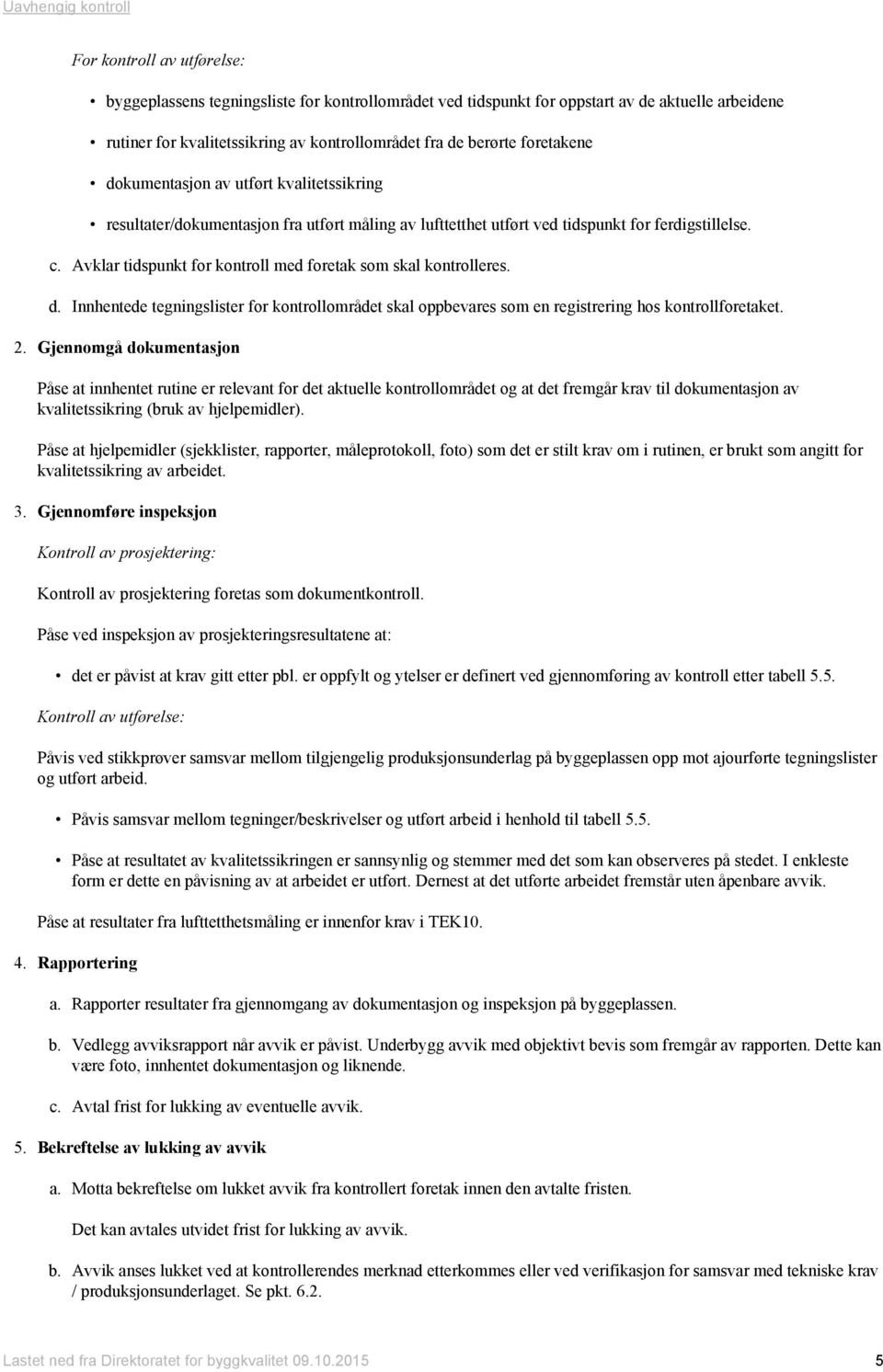 Avklar tidspunkt for kontroll med foretak som skal kontrolleres. d. Innhentede tegningslister for kontrollområdet skal oppbevares som en registrering hos kontrollforetaket. 2.