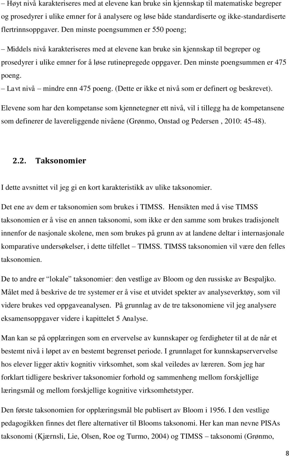 Den minste poengsummen er 475 poeng. Lavt nivå mindre enn 475 poeng. (Dette er ikke et nivå som er definert og beskrevet).