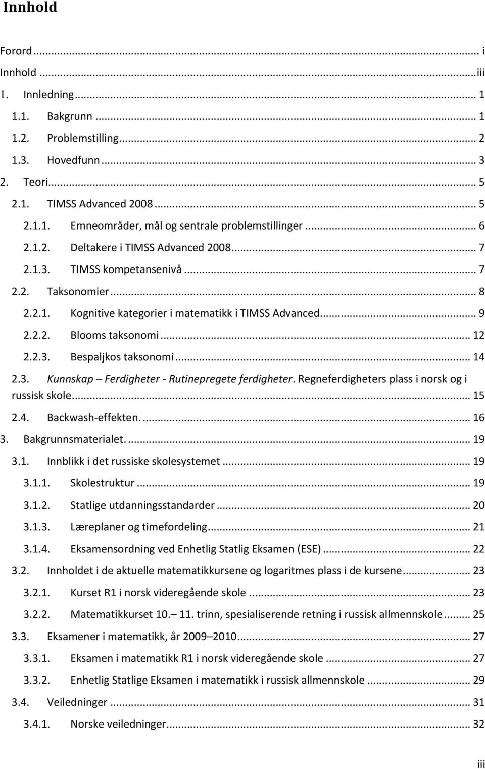 2.3. Bespaljkos taksonomi... 14 2.3. Kunnskap Ferdigheter - Rutinepregete ferdigheter. Regneferdigheters plass i norsk og i russisk skole... 15 2.4. Backwash-effekten.... 16 3. Bakgrunnsmaterialet.