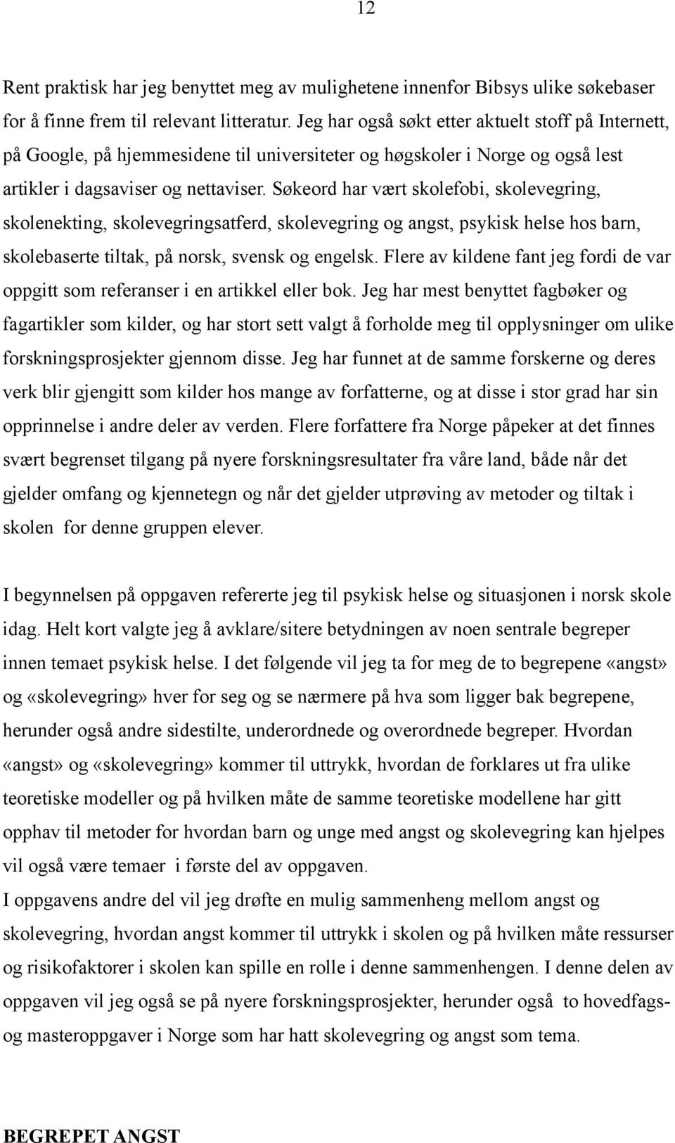 Søkeord har vært skolefobi, skolevegring, skolenekting, skolevegringsatferd, skolevegring og angst, psykisk helse hos barn, skolebaserte tiltak, på norsk, svensk og engelsk.