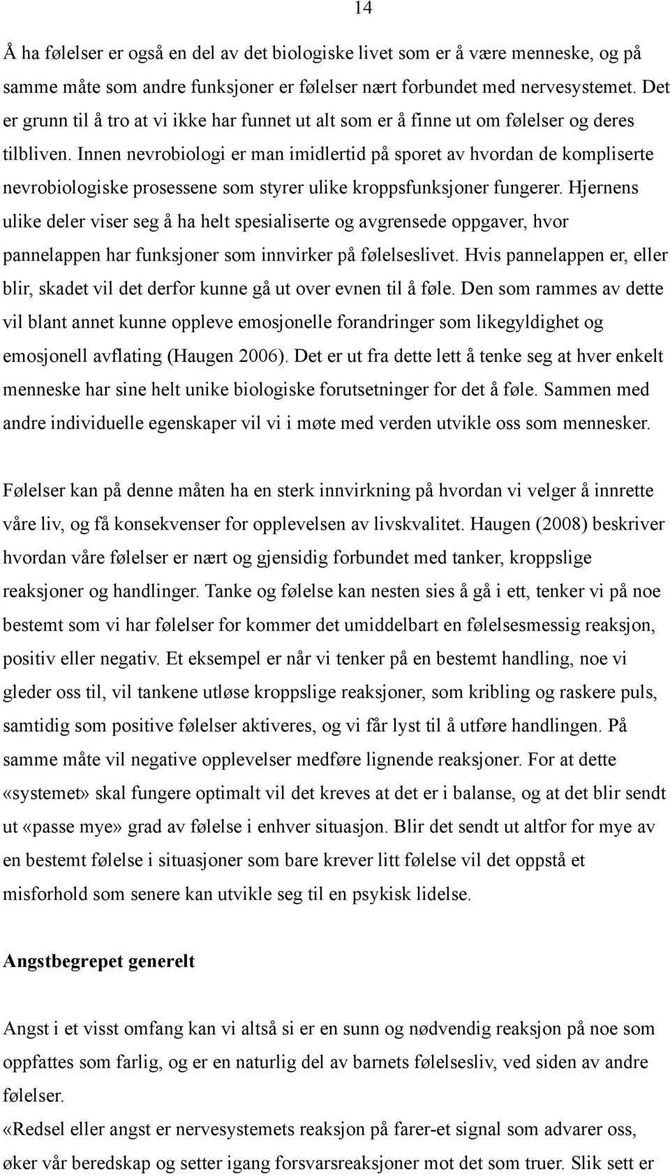 Innen nevrobiologi er man imidlertid på sporet av hvordan de kompliserte nevrobiologiske prosessene som styrer ulike kroppsfunksjoner fungerer.