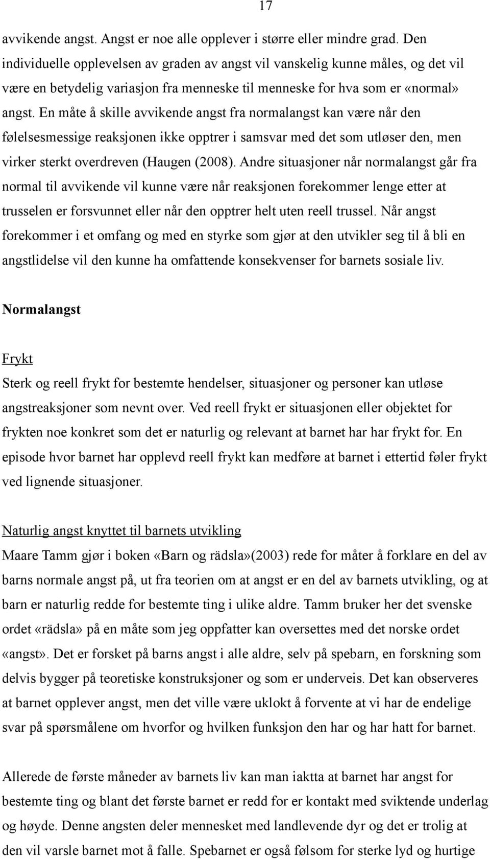 En måte å skille avvikende angst fra normalangst kan være når den følelsesmessige reaksjonen ikke opptrer i samsvar med det som utløser den, men virker sterkt overdreven (Haugen (2008).