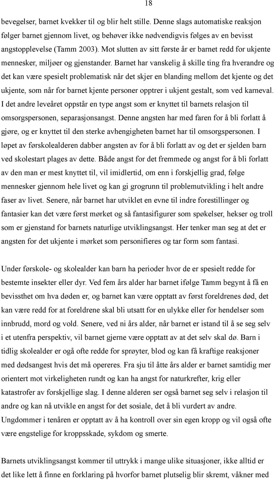 Barnet har vanskelig å skille ting fra hverandre og det kan være spesielt problematisk når det skjer en blanding mellom det kjente og det ukjente, som når for barnet kjente personer opptrer i ukjent