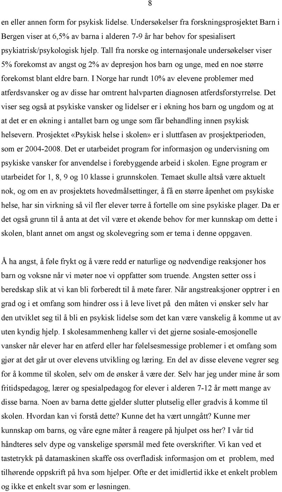 I Norge har rundt 10% av elevene problemer med atferdsvansker og av disse har omtrent halvparten diagnosen atferdsforstyrrelse.