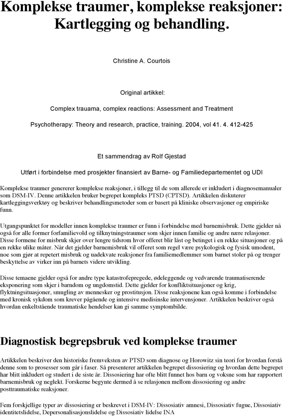 . 4. 412-425 Et sammendrag av Rolf Gjestad Utført i forbindelse med prosjekter finansiert av Barne- og Familiedepartementet og UDI Komplekse traumer genererer komplekse reaksjoner, i tillegg til de