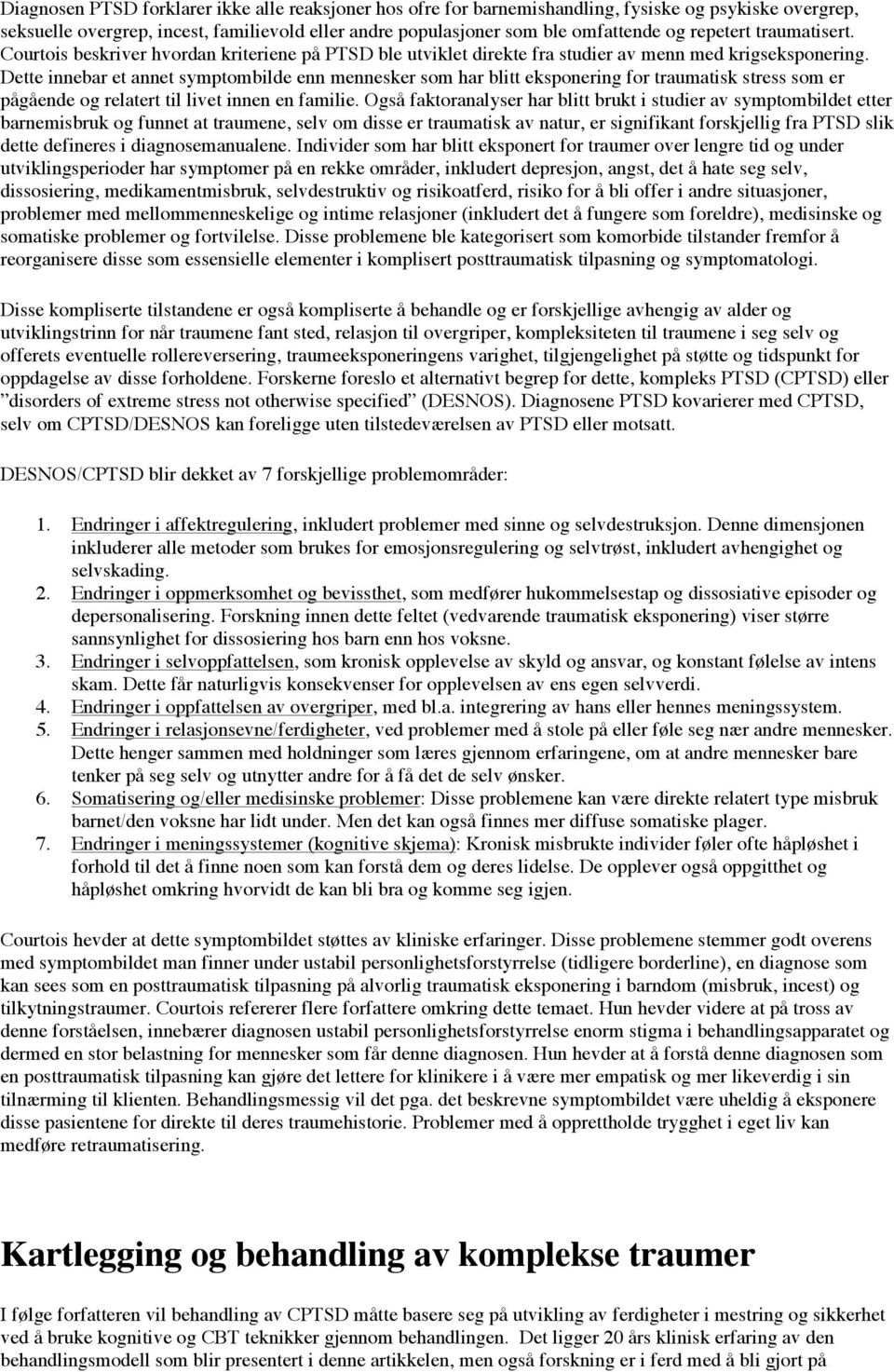 Dette innebar et annet symptombilde enn mennesker som har blitt eksponering for traumatisk stress som er pågående og relatert til livet innen en familie.