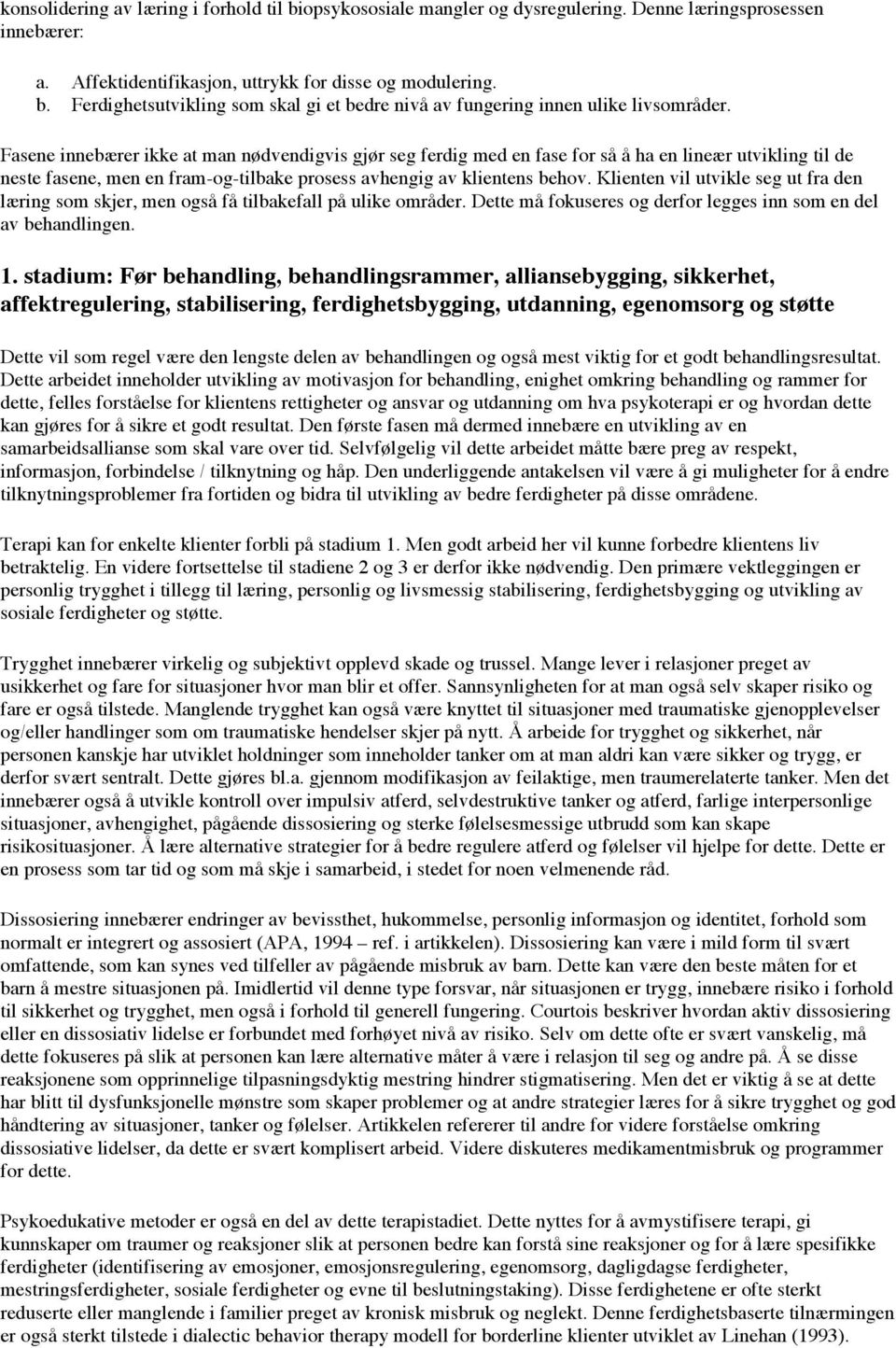 Klienten vil utvikle seg ut fra den læring som skjer, men også få tilbakefall på ulike områder. Dette må fokuseres og derfor legges inn som en del av behandlingen. 1.