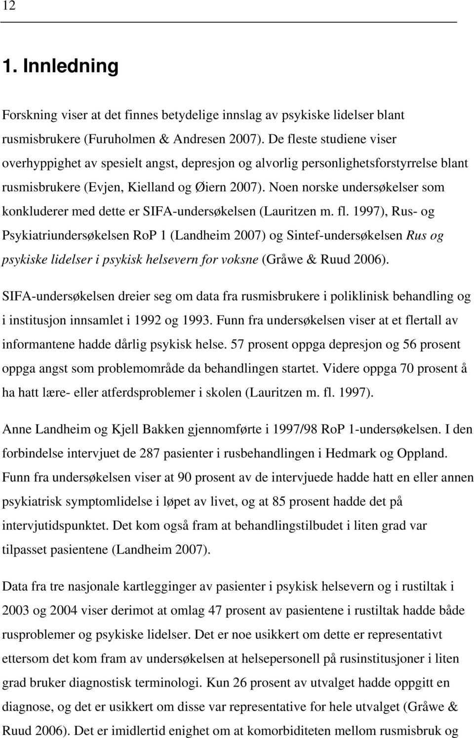 Noen norske undersøkelser som konkluderer med dette er SIFA-undersøkelsen (Lauritzen m. fl.