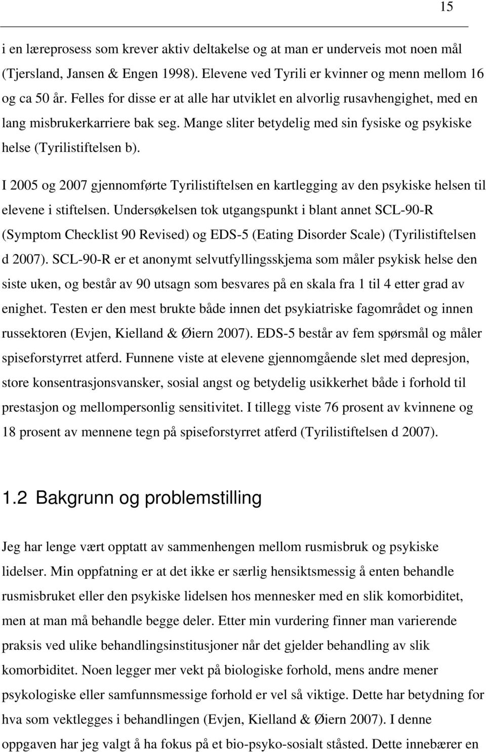 I 2005 og 2007 gjennomførte Tyrilistiftelsen en kartlegging av den psykiske helsen til elevene i stiftelsen.