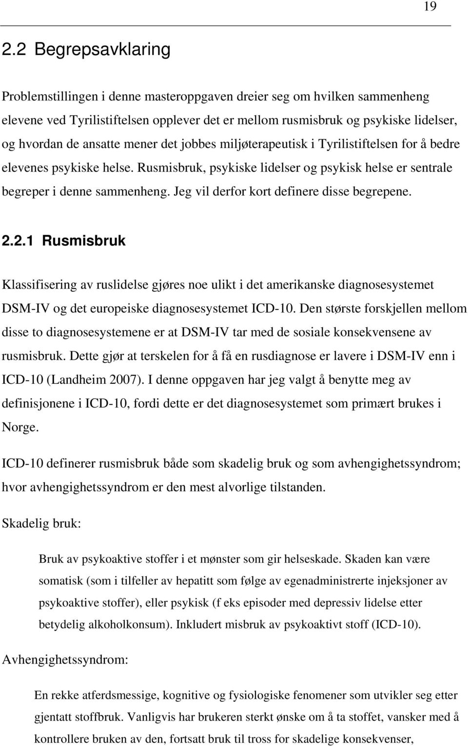 Jeg vil derfor kort definere disse begrepene. 2.2.1 Rusmisbruk Klassifisering av ruslidelse gjøres noe ulikt i det amerikanske diagnosesystemet DSM-IV og det europeiske diagnosesystemet ICD-10.