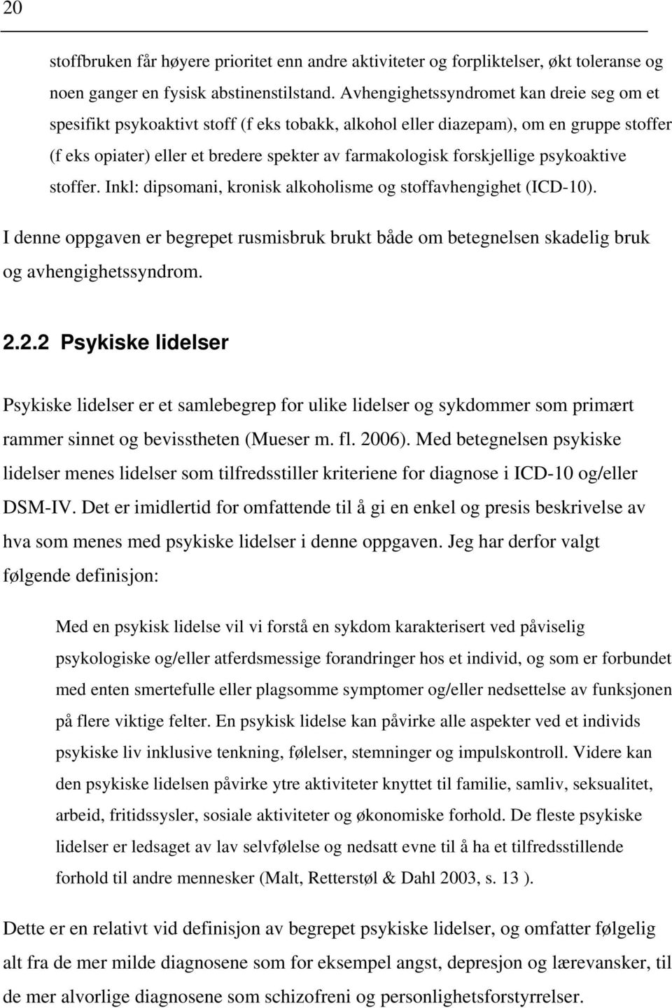 forskjellige psykoaktive stoffer. Inkl: dipsomani, kronisk alkoholisme og stoffavhengighet (ICD-10).