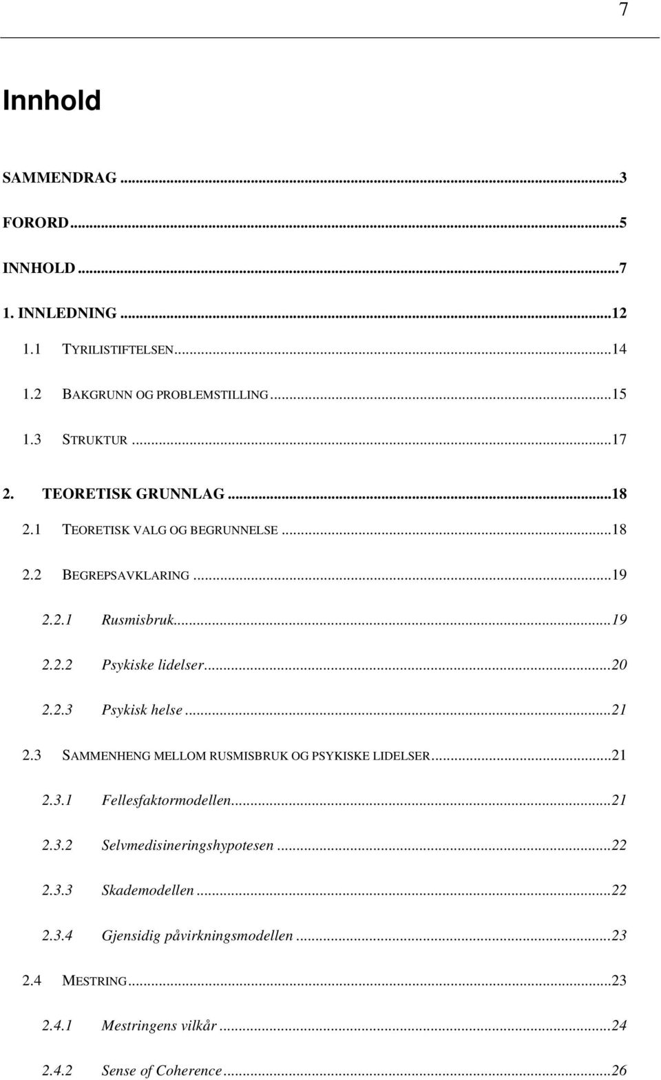 ..20 2.2.3 Psykisk helse...21 2.3 SAMMENHENG MELLOM RUSMISBRUK OG PSYKISKE LIDELSER...21 2.3.1 Fellesfaktormodellen...21 2.3.2 Selvmedisineringshypotesen.