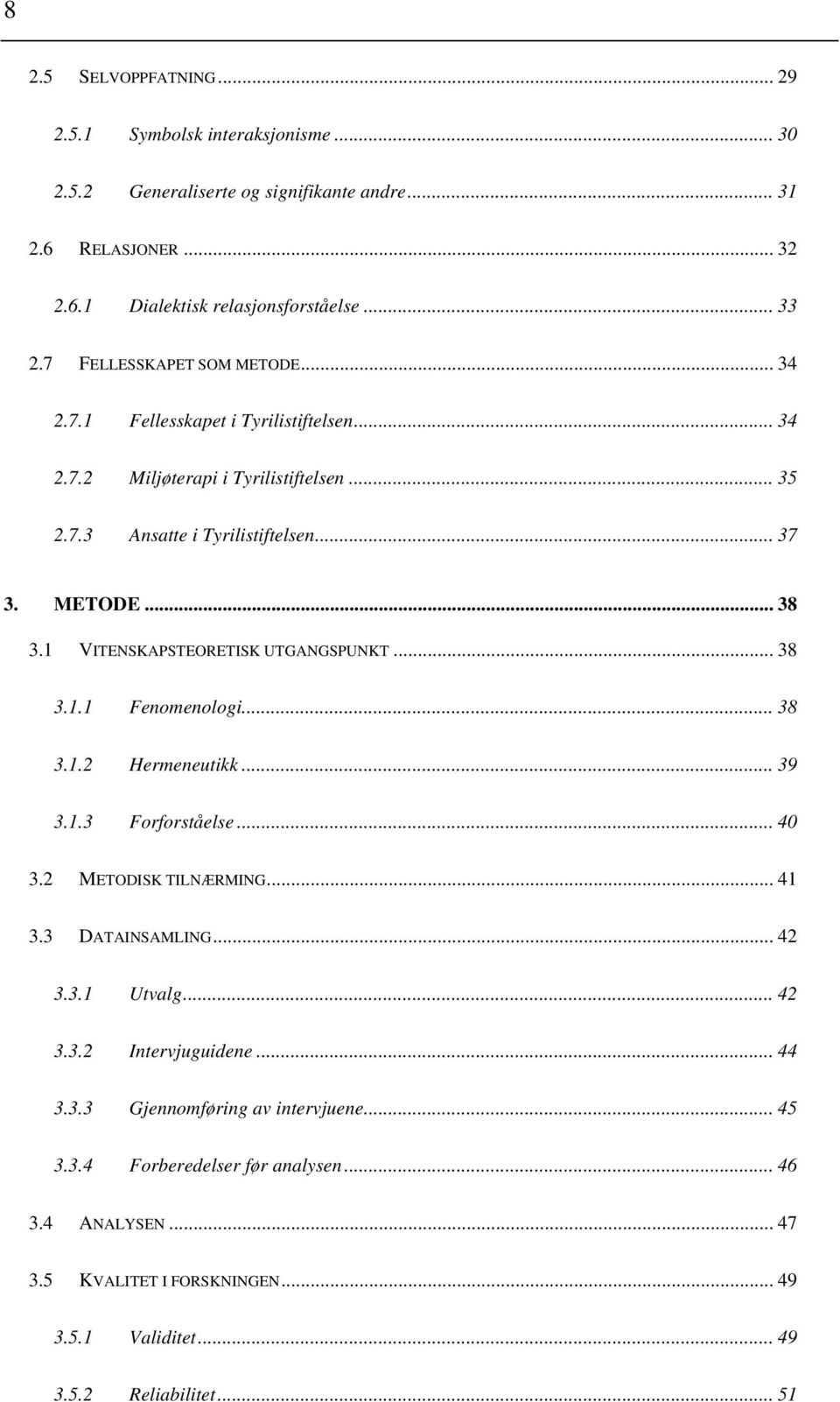 1 VITENSKAPSTEORETISK UTGANGSPUNKT... 38 3.1.1 Fenomenologi... 38 3.1.2 Hermeneutikk... 39 3.1.3 Forforståelse... 40 3.2 METODISK TILNÆRMING... 41 3.3 DATAINSAMLING... 42 3.3.1 Utvalg.