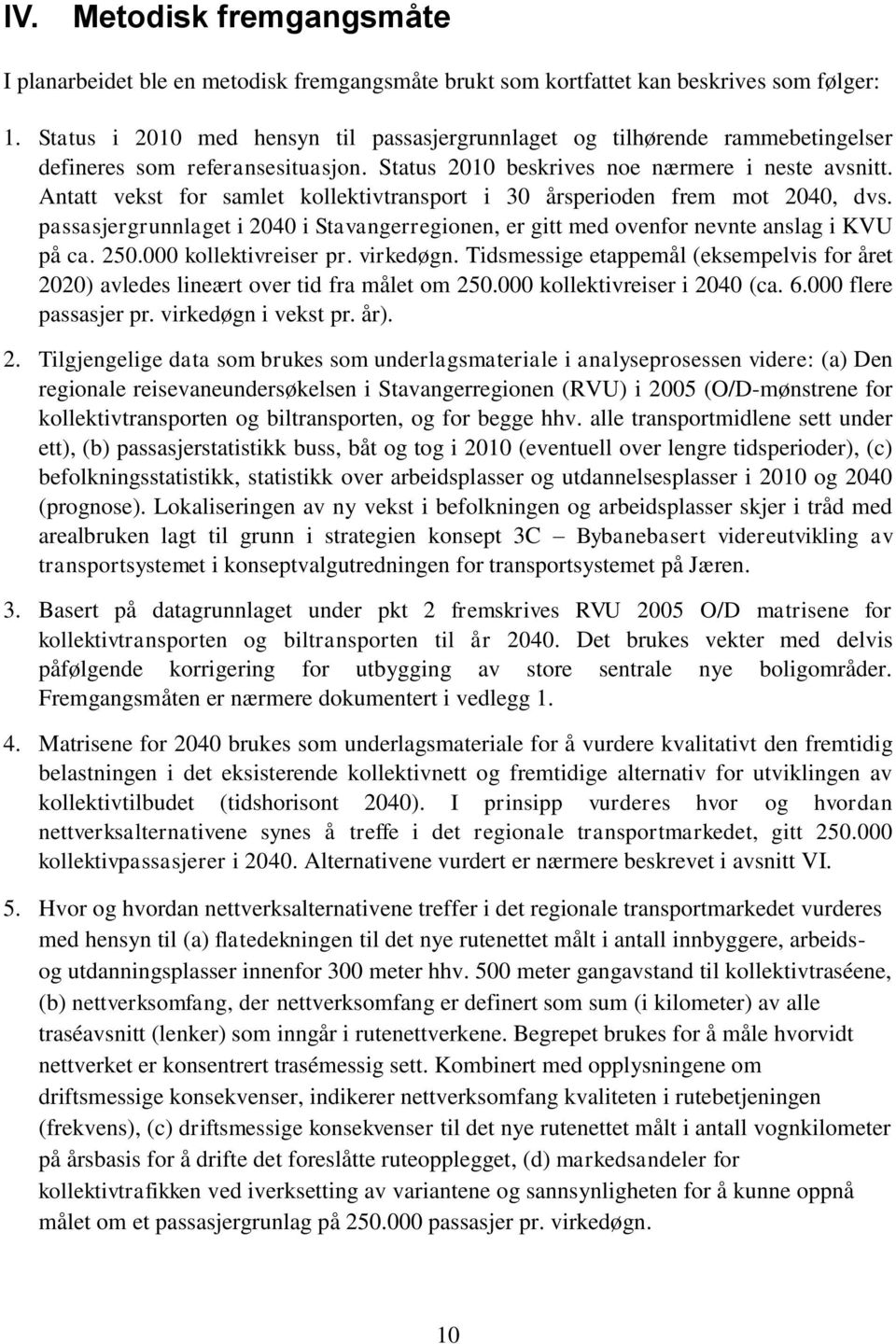 Antatt vekst for samlet kollektivtransport i 30 årsperioden frem mot 2040, dvs. passasjergrunnlaget i 2040 i Stavangerregionen, er gitt med ovenfor nevnte anslag i KVU på ca. 250.