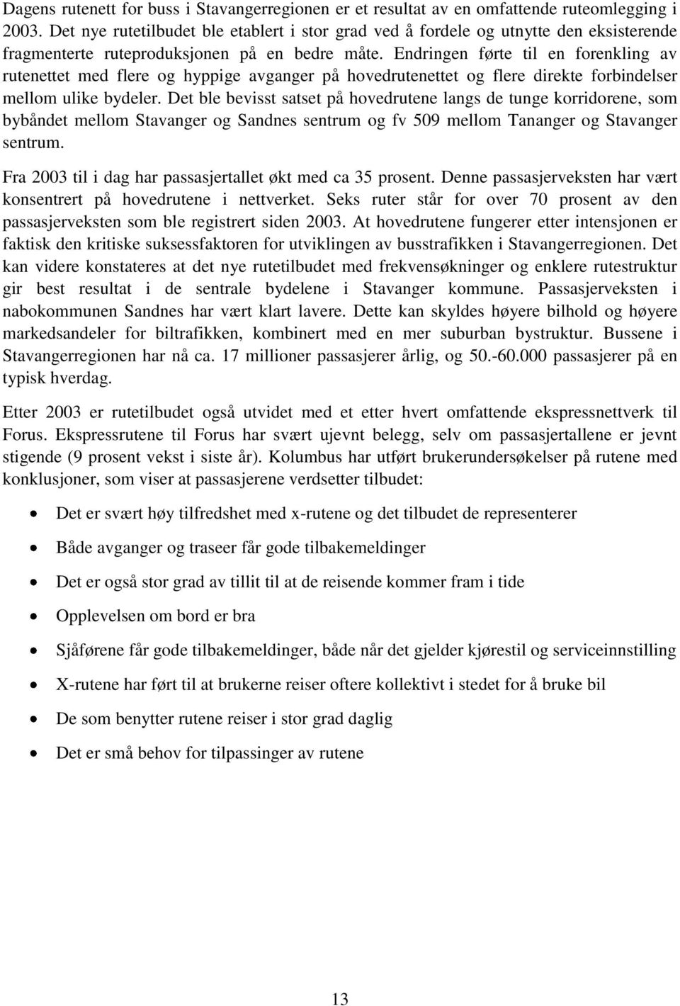 Endringen førte til en forenkling av rutenettet med flere og hyppige avganger på hovedrutenettet og flere direkte forbindelser mellom ulike bydeler.