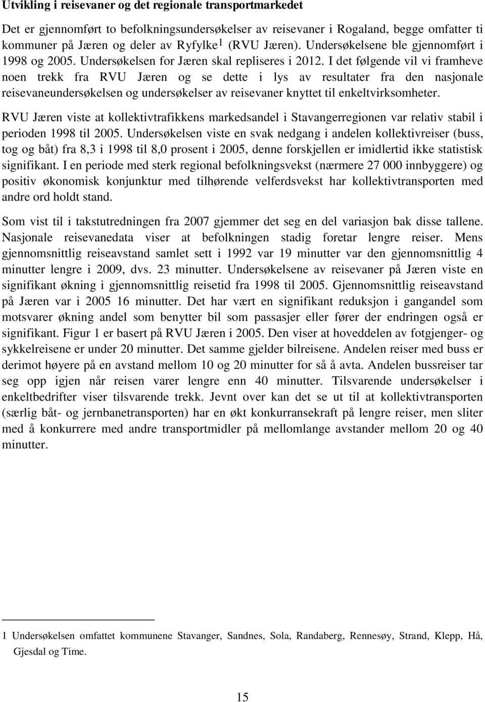 I det følgende vil vi framheve noen trekk fra RVU Jæren og se dette i lys av resultater fra den nasjonale reisevaneundersøkelsen og undersøkelser av reisevaner knyttet til enkeltvirksomheter.