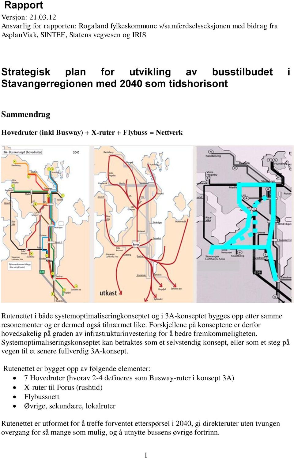 med 2040 som tidshorisont Sammendrag Hovedruter (inkl Busway) + X-ruter + Flybuss = Nettverk Rutenettet i både systemoptimaliseringkonseptet og i 3A-konseptet bygges opp etter samme resonementer og