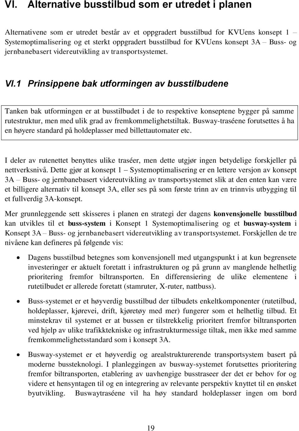 1 Prinsippene bak utformingen av busstilbudene Tanken bak utformingen er at busstilbudet i de to respektive konseptene bygger på samme rutestruktur, men med ulik grad av fremkommelighetstiltak.