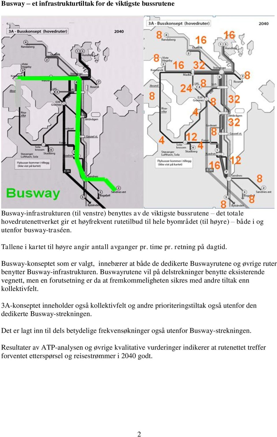 Busway-konseptet som er valgt, innebærer at både de dedikerte Buswayrutene og øvrige ruter benytter Busway-infrastrukturen.
