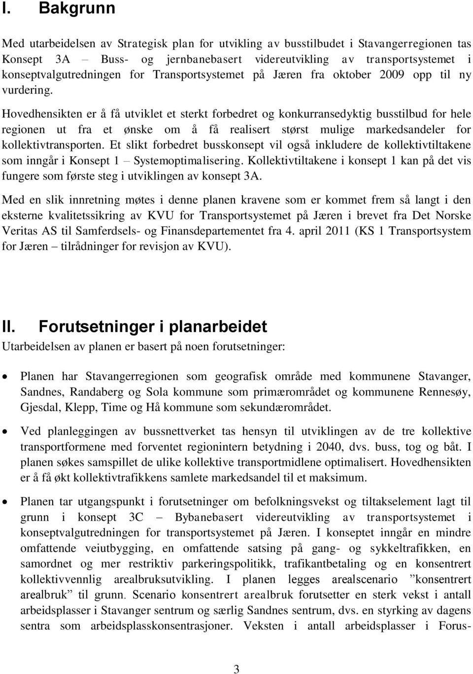 Hovedhensikten er å få utviklet et sterkt forbedret og konkurransedyktig busstilbud for hele regionen ut fra et ønske om å få realisert størst mulige markedsandeler for kollektivtransporten.