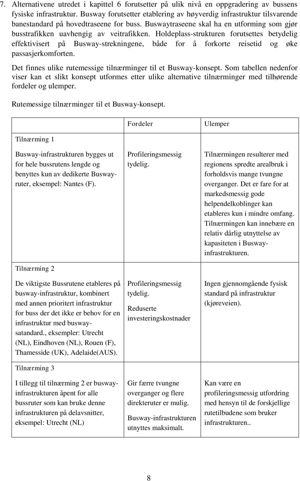 Holdeplass-strukturen forutsettes betydelig effektivisert på Busway-strekningene, både for å forkorte reisetid og øke passasjerkomforten.