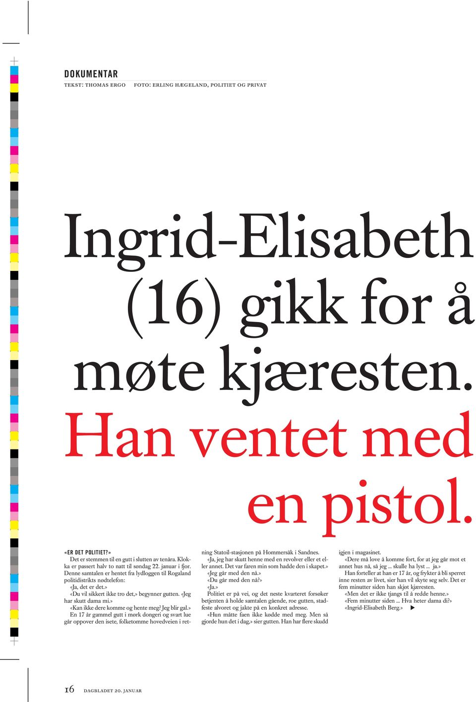 Denne samtalen er hentet fra lydloggen til Rogaland politidistrikts nødtelefon: «Ja, det er det.» «Du vil sikkert ikke tro det,» begynner gutten. «Jeg har skutt dama mi.