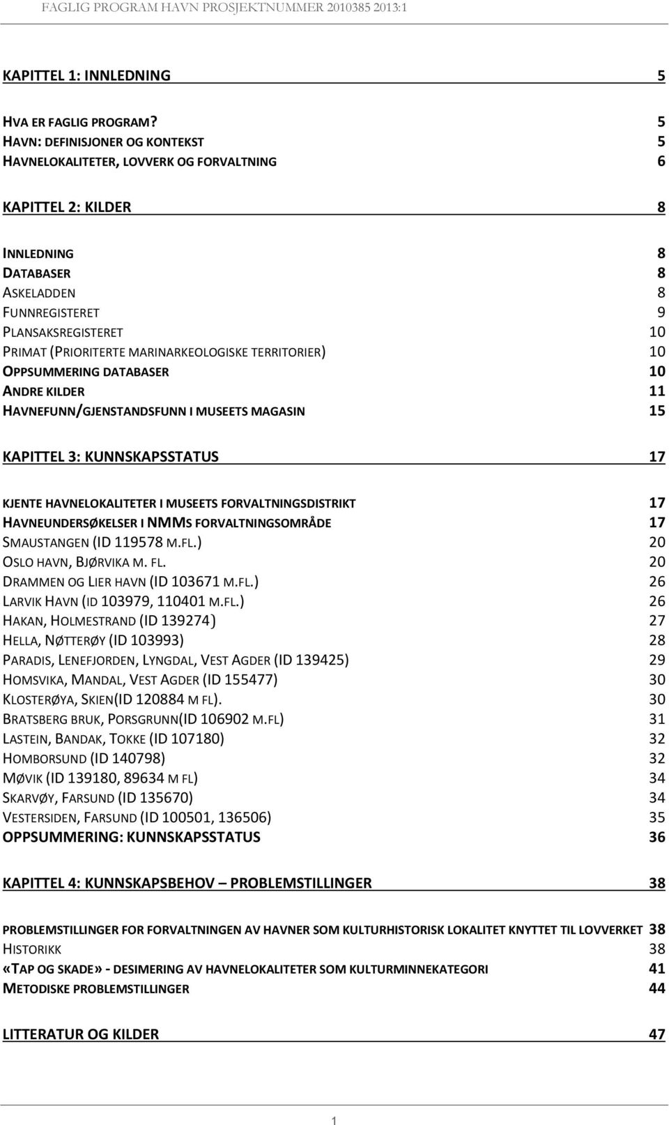 MARINARKEOLOGISKE TERRITORIER) 10 OPPSUMMERING DATABASER 10 ANDRE KILDER 11 HAVNEFUNN/GJENSTANDSFUNN I MUSEETS MAGASIN 15 KAPITTEL 3: KUNNSKAPSSTATUS 17 KJENTE HAVNELOKALITETER I MUSEETS