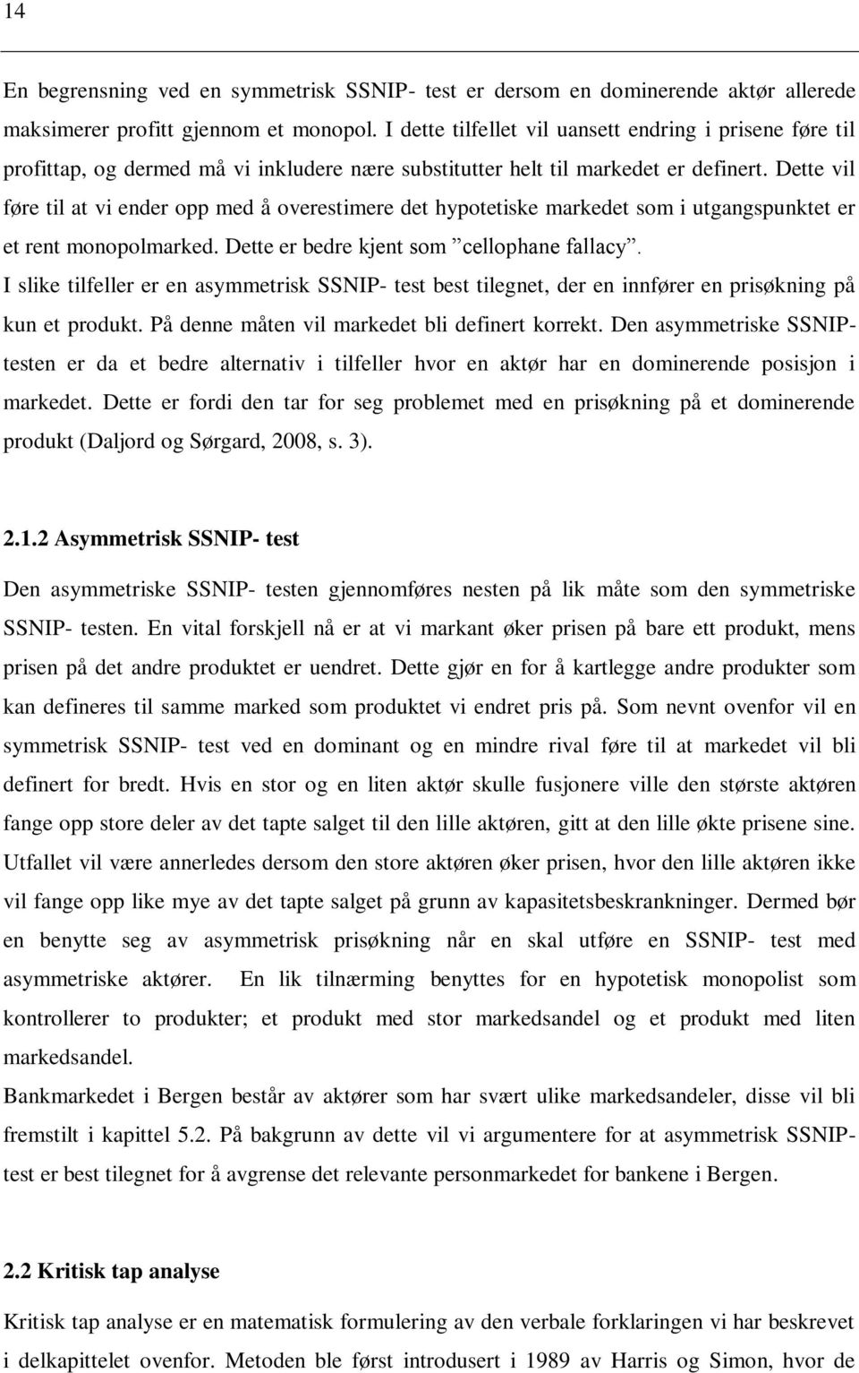 Dette vil føre til at vi ender opp med å overestimere det hypotetiske markedet som i utgangspunktet er et rent monopolmarked. Dette er bedre kjent som cellophane fallacy.