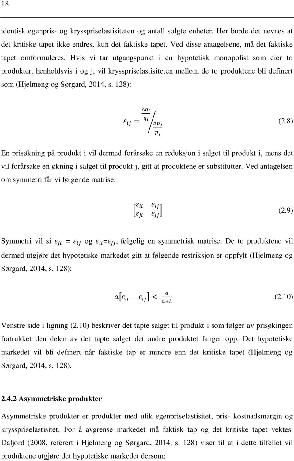 Hvis vi tar utgangspunkt i en hypotetisk monopolist som eier to produkter, henholdsvis i og j, vil krysspriselastisiteten mellom de to produktene bli definert som (Hjelmeng og Sørgard, 2014, s.