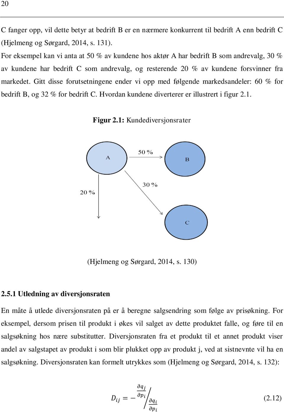 Gitt disse forutsetningene ender vi opp med følgende markedsandeler: 60 % for bedrift B, og 32 % for bedrift C. Hvordan kundene diverterer er illustrert i figur 2.1. Figur 2.