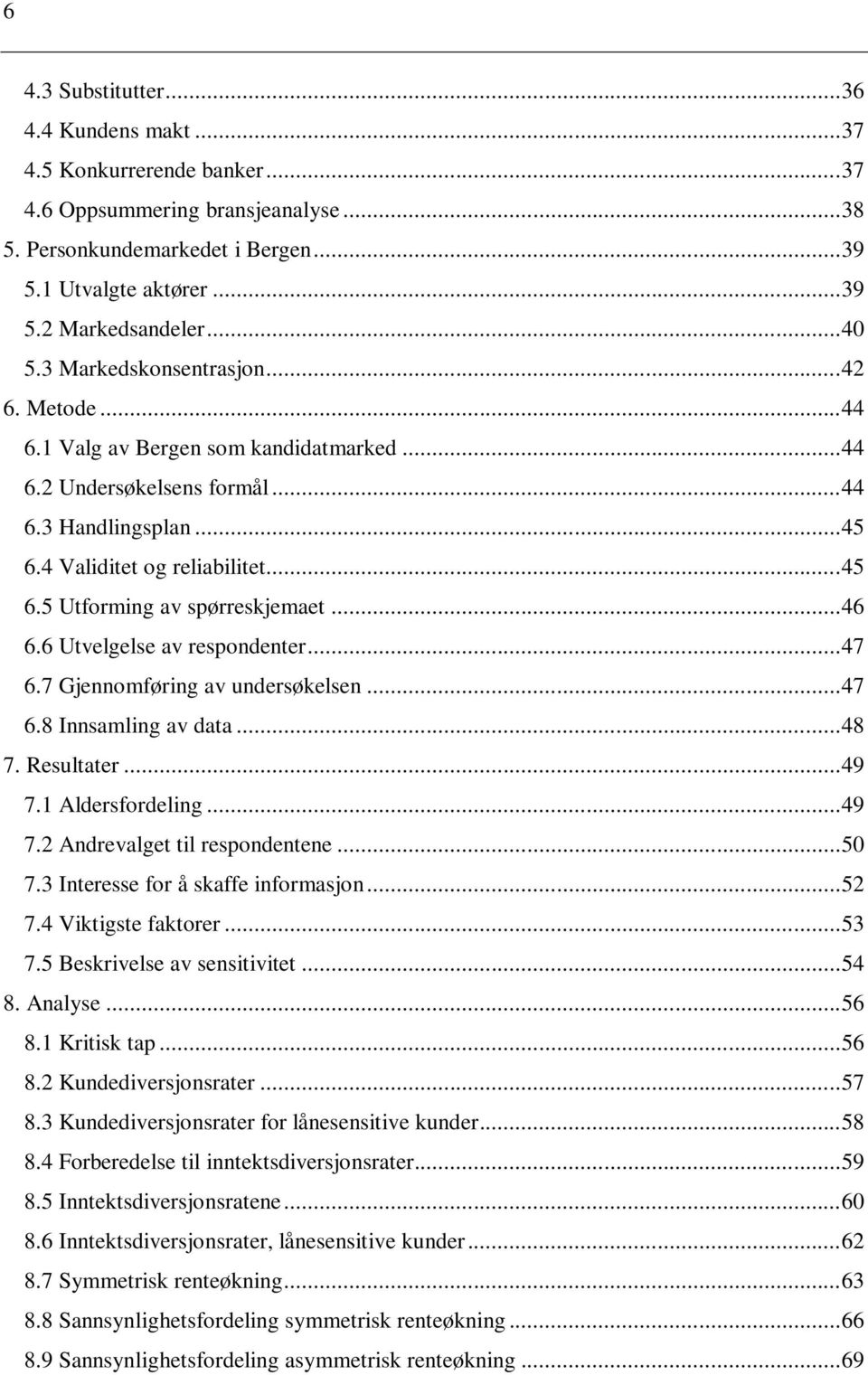 .. 46 6.6 Utvelgelse av respondenter... 47 6.7 Gjennomføring av undersøkelsen... 47 6.8 Innsamling av data... 48 7. Resultater... 49 7.1 Aldersfordeling... 49 7.2 Andrevalget til respondentene... 50 7.